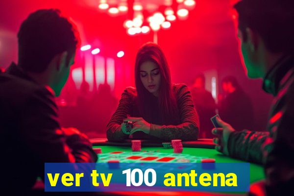 ver tv 100 antena